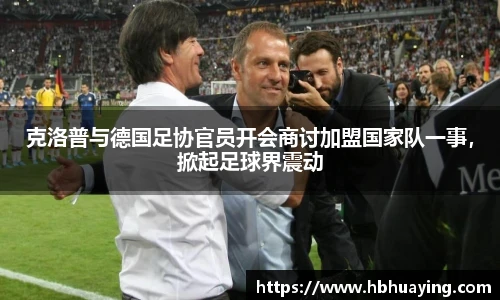 克洛普与德国足协官员开会商讨加盟国家队一事，掀起足球界震动