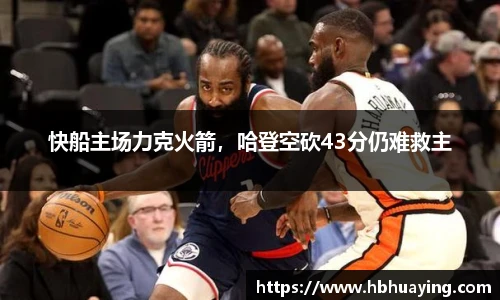 快船主场力克火箭，哈登空砍43分仍难救主